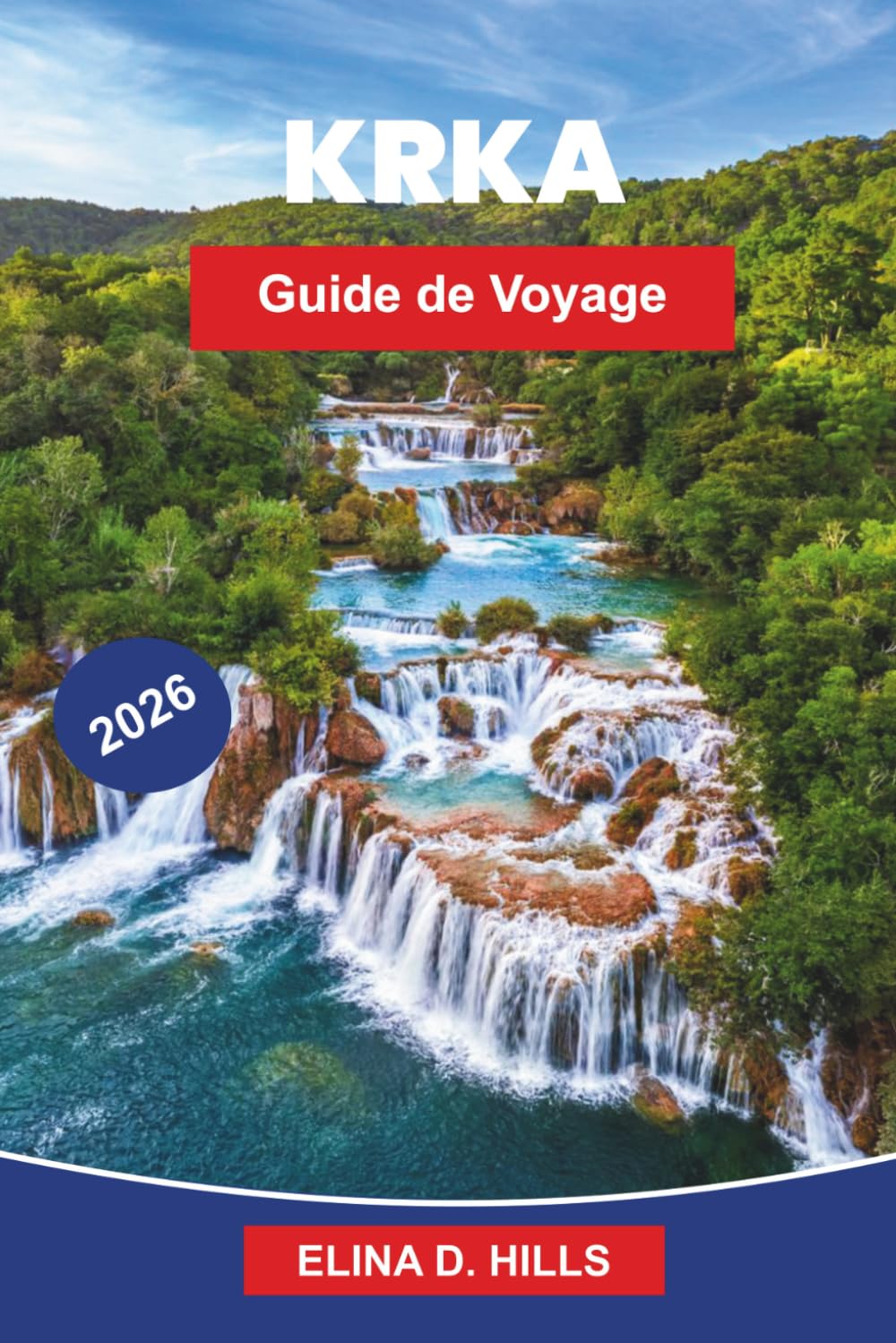 KRKA Guide de voyage 2026: Découvrez des sentiers de cascades, des paysages fluviaux, des monastères historiques, des aventures en plein air et des conseils pratiques pour votre escapade en Croatie