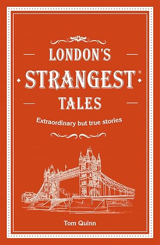 London's Strangest Tales: Extraordinary but True Stories From Over a Thousand Years of London's History