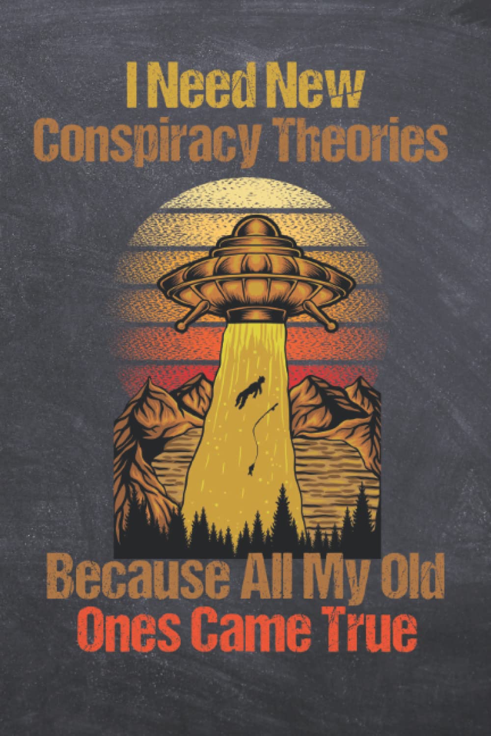 I Need New Conspiracy Theories Because All My Old Ones Came True: Lined Notebook Journal for Conspiracy Theories Lovers, Ufo Catch Fisherman Retro, ... alien lover ( 110 pages - 6 x 9 inches )