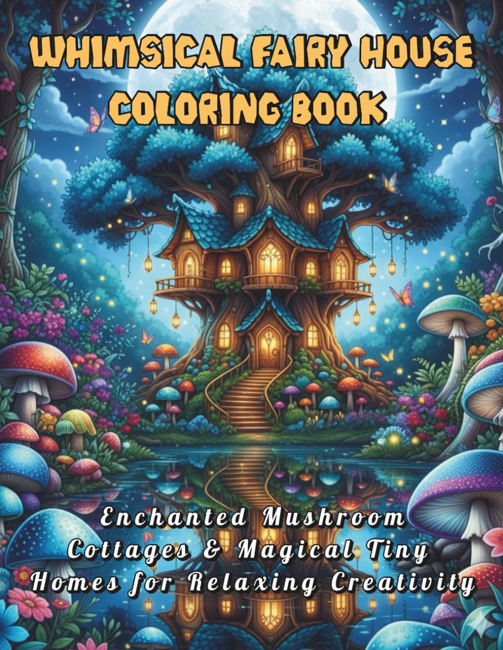 Whimsical Fairy House Coloring Book Enchanted Mushroom Cottages & Magical Tiny Homes for Relaxing Creativity: A Charming Collection of Enchanted Fairy ... Worlds for Relaxation and Creative Joy