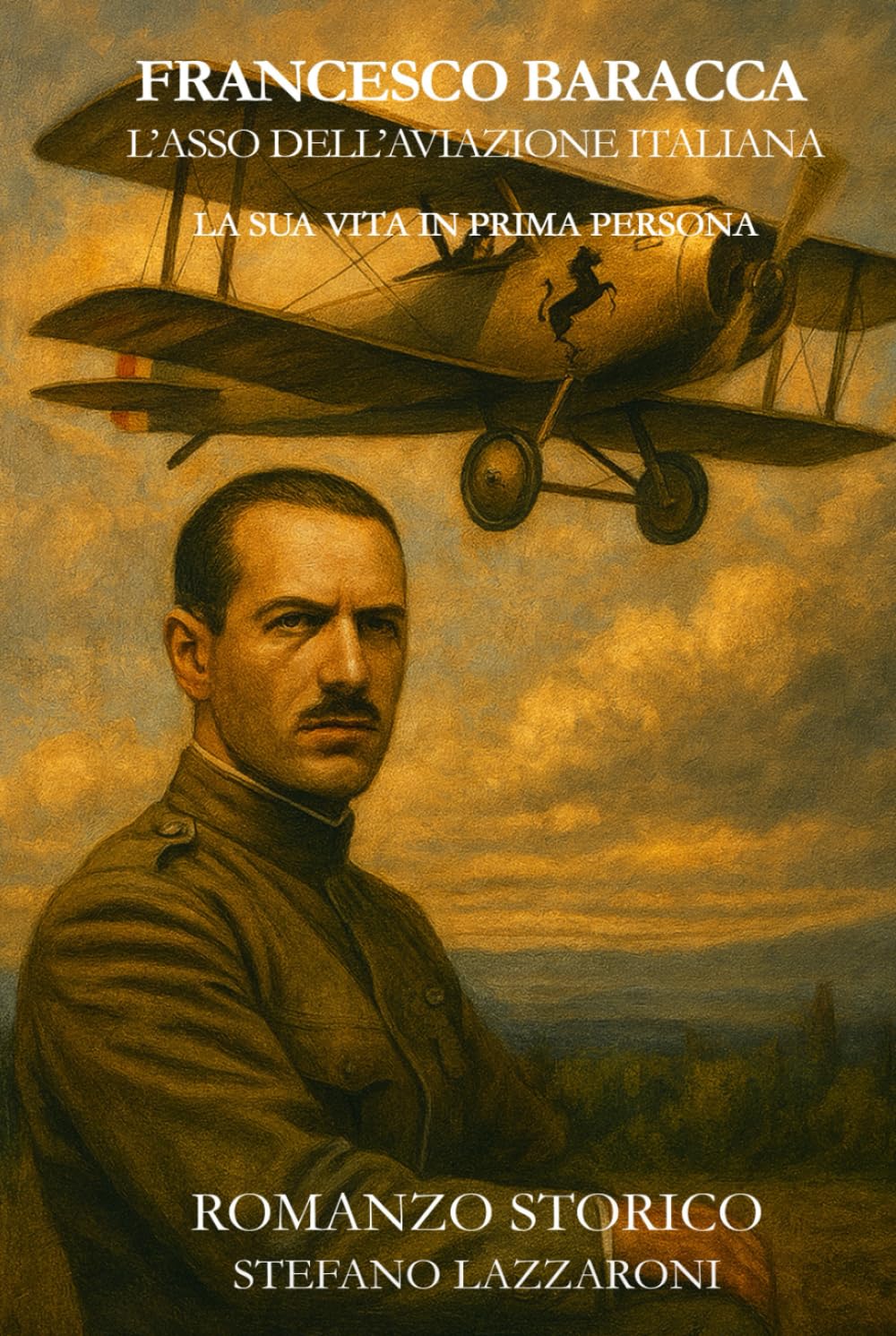 Francesco Baracca Eroe dell'aviazione italiana: La sua vita narrata in prima persona (Gli italiani in guerra (1915–1943))