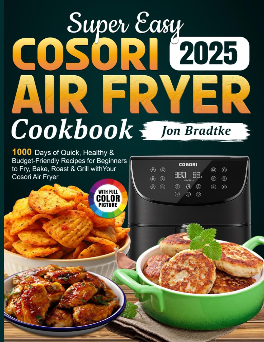 Super Easy Cosori Air Fryer Cookbook: 1000 Days of Quick, Healthy & Budget-Friendly Recipes for Beginners to Fry, Bake, Roast & Grill with Your Cosori Air Fryer