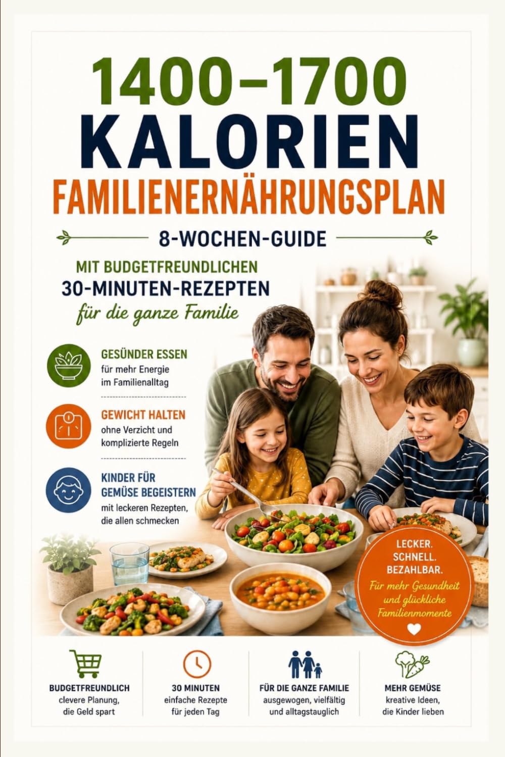 1400–1700 Kalorien Familien-Ernährungsplan: 8-Wochen-Guide mit budgetfreundlichen 30-Minuten-Rezepten für die ganze Familie | Gesünder essen, Gewicht halten & Kinder für Gemüse begeistern