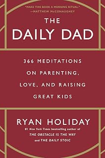 The Daily Dad by Ryan Holiday: 366 Daily Stoic Meditations on Parenting, Love & Raising Great Kids