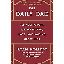 The Daily Dad: 366 Meditations on Parenting, Love, and Raising Great Kids