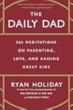 The Daily Dad: 366 Meditations on Parenting, Love, and Raising Great Kids