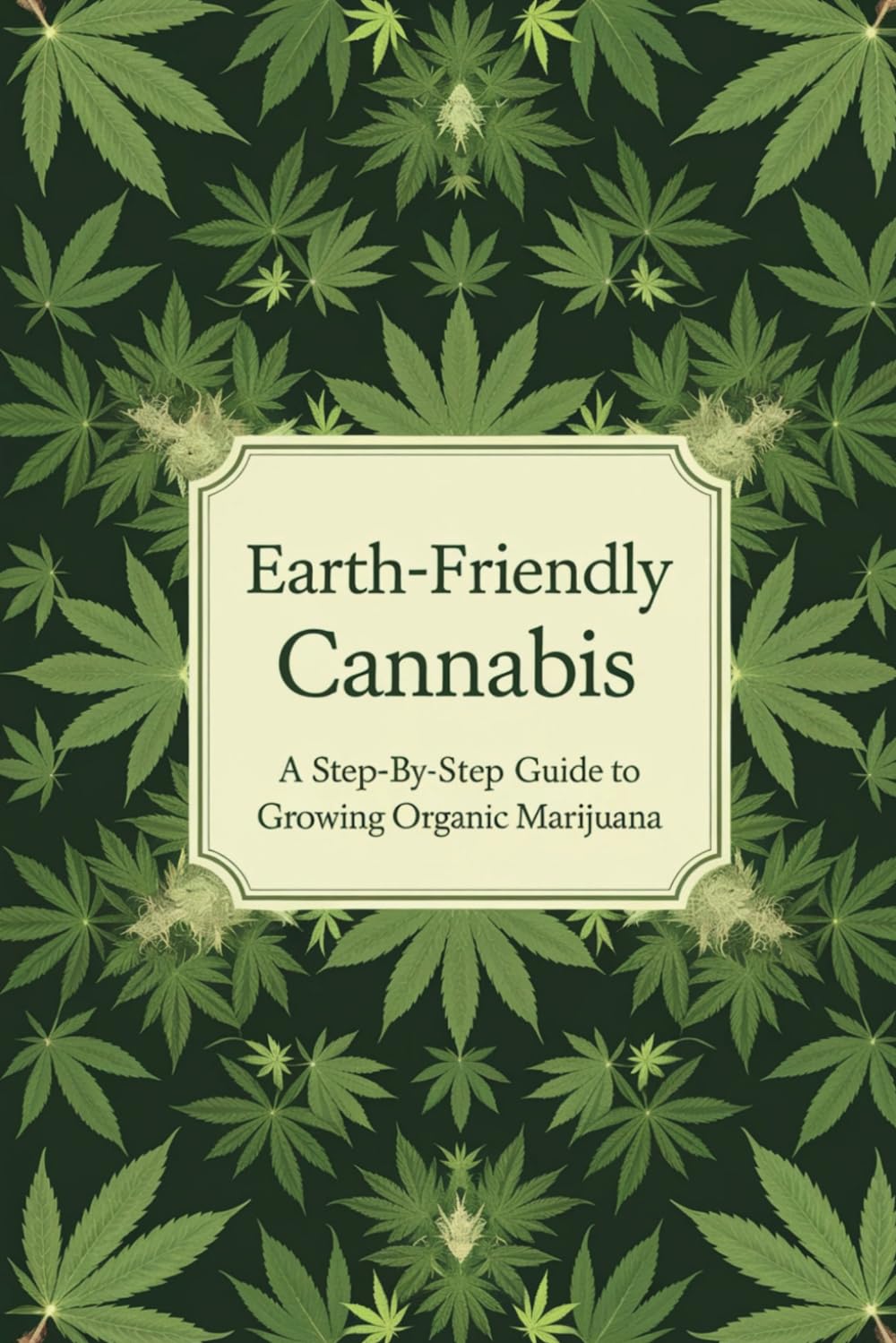Earth-Friendly Cannabis: A Step-by-Step Guide to Growing Organic Marijuana
