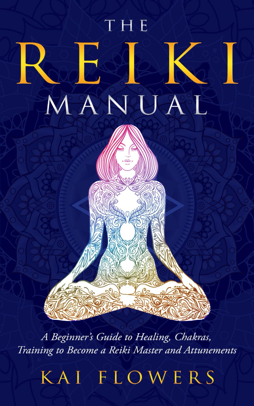 The Reiki Manual: A Beginner’s Guide to Healing, Chakras, Training to Become a Reiki Master and Attunements