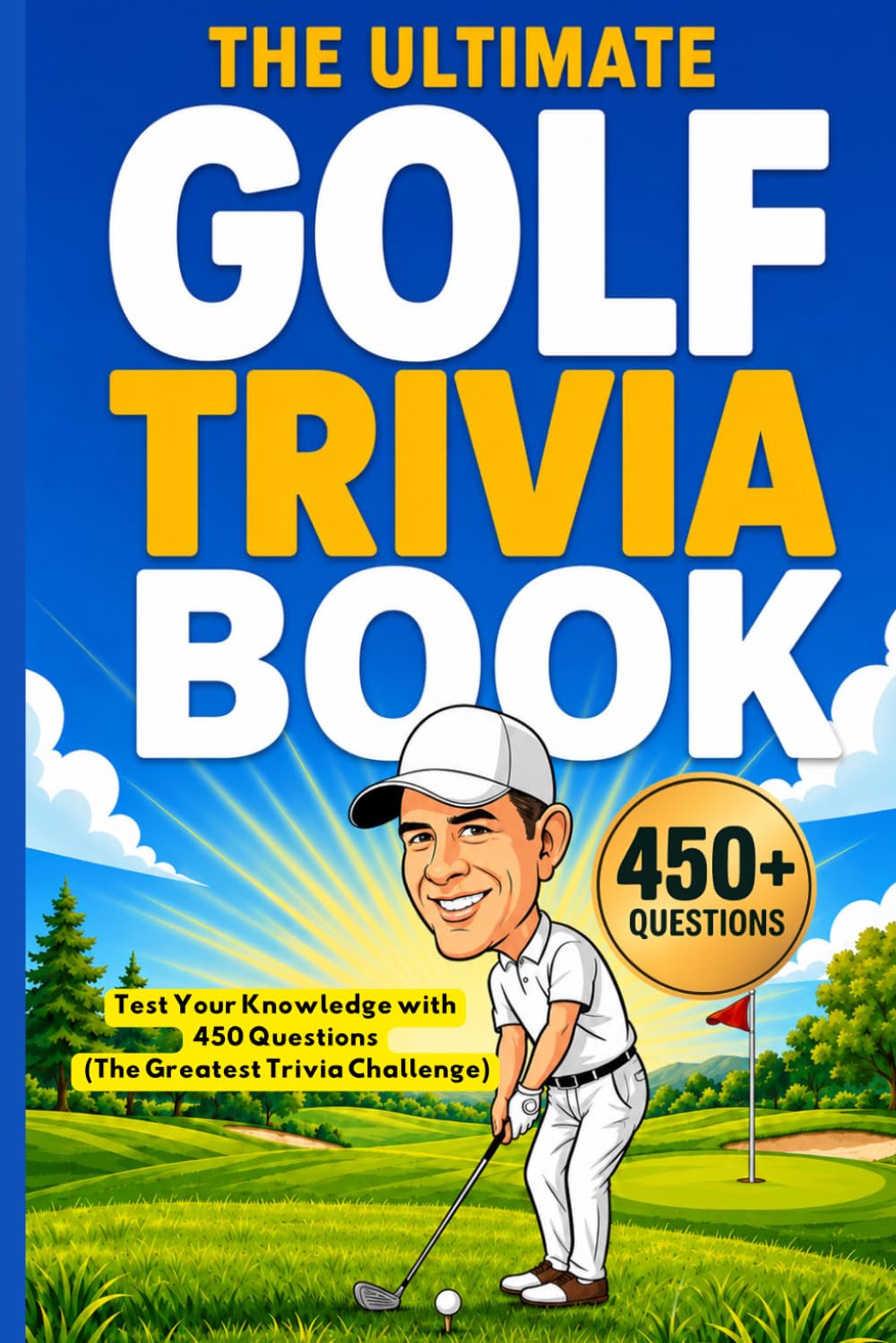 The Ultimate Golf Trivia Book: Test Your Knowledge with 450 Questions (The Greatest Trivia Challenge)
