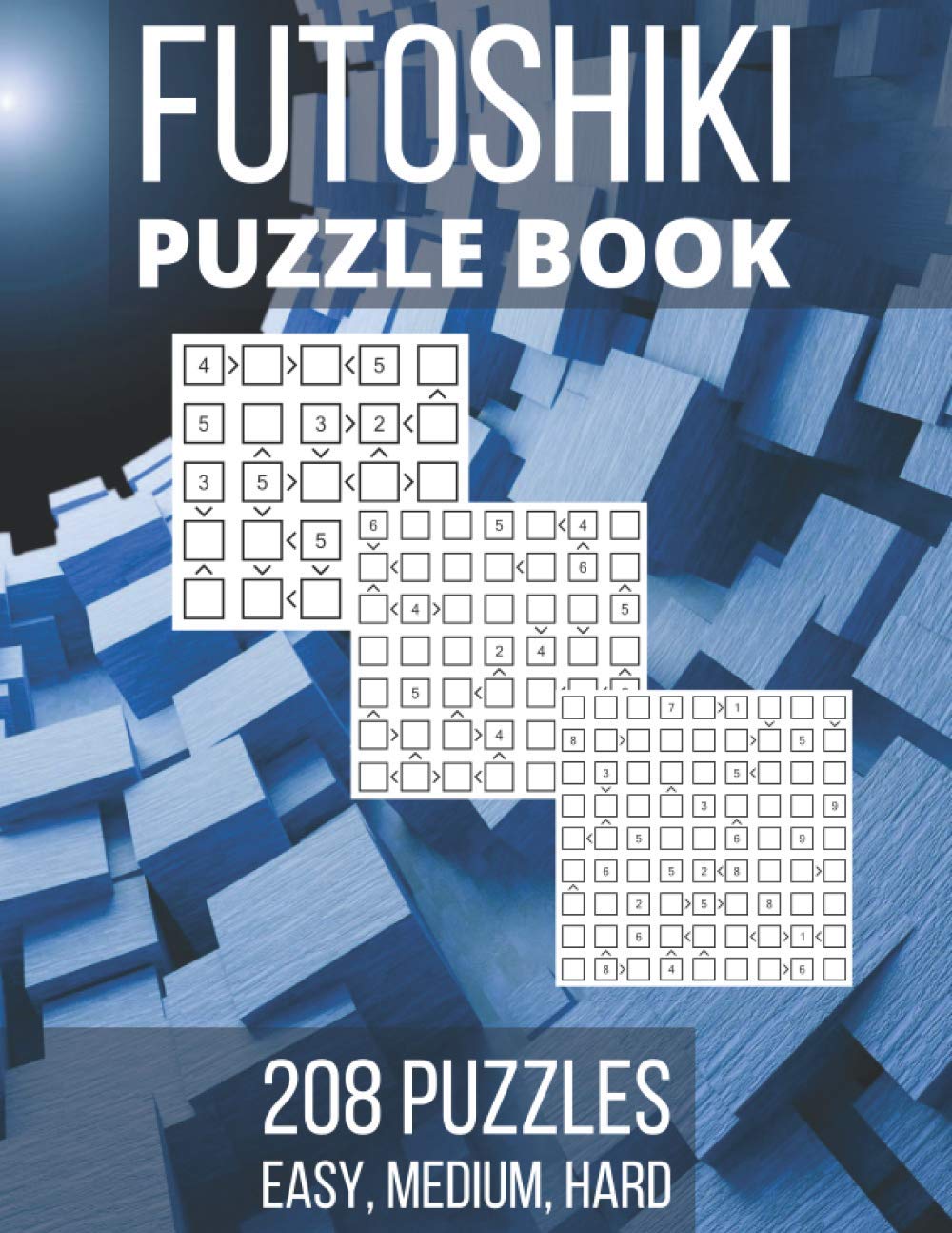 Futoshiki Puzzle Book: 208 Puzzles - Easy, Medium and Hard: 5x5 7x7 9x9 ...