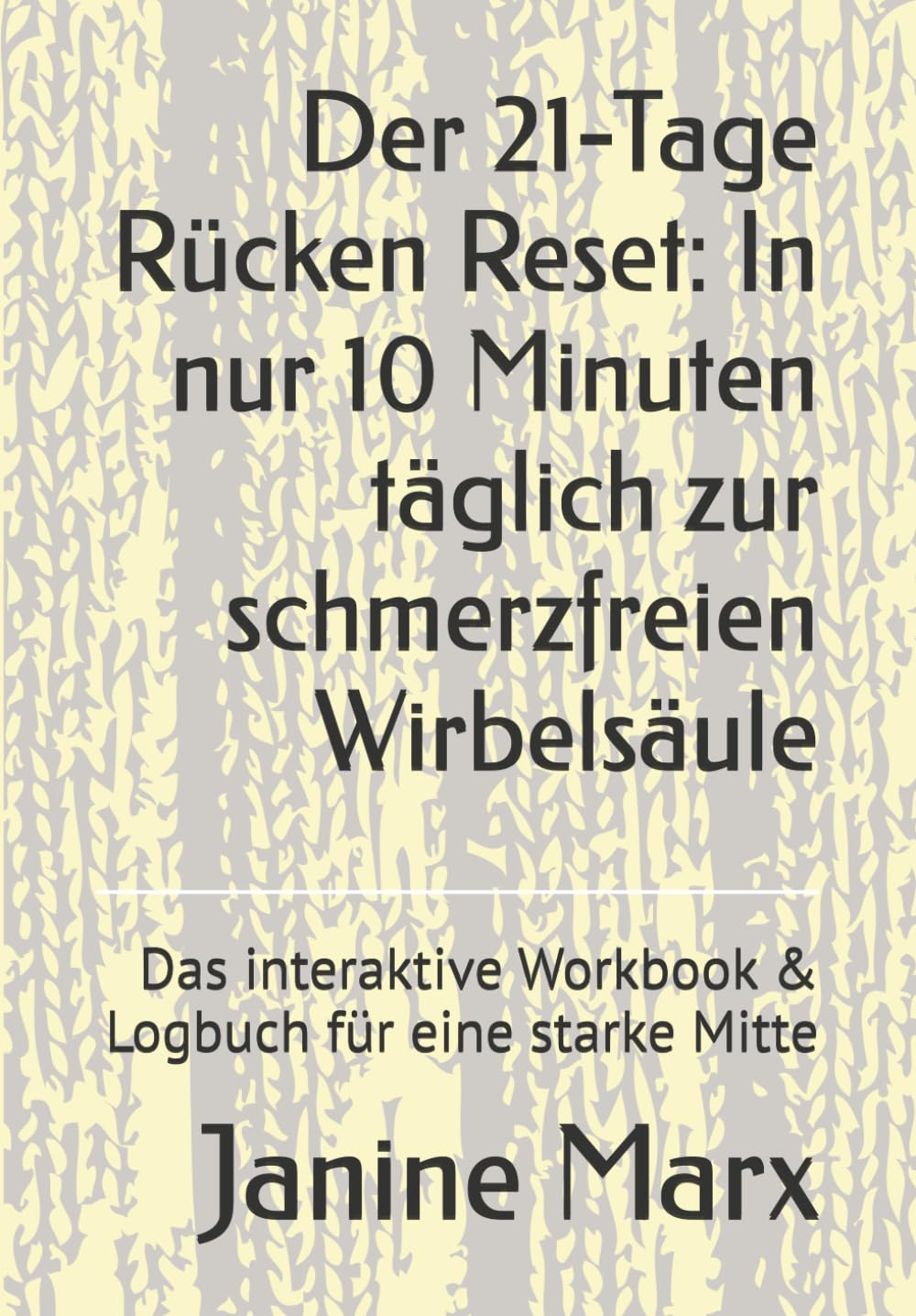Der 21-Tage Rücken Reset: In nur 10 Minuten täglich zur schmerzfreien Wirbelsäule: Das interaktive Workbook & Logbuch für eine starke Mitte