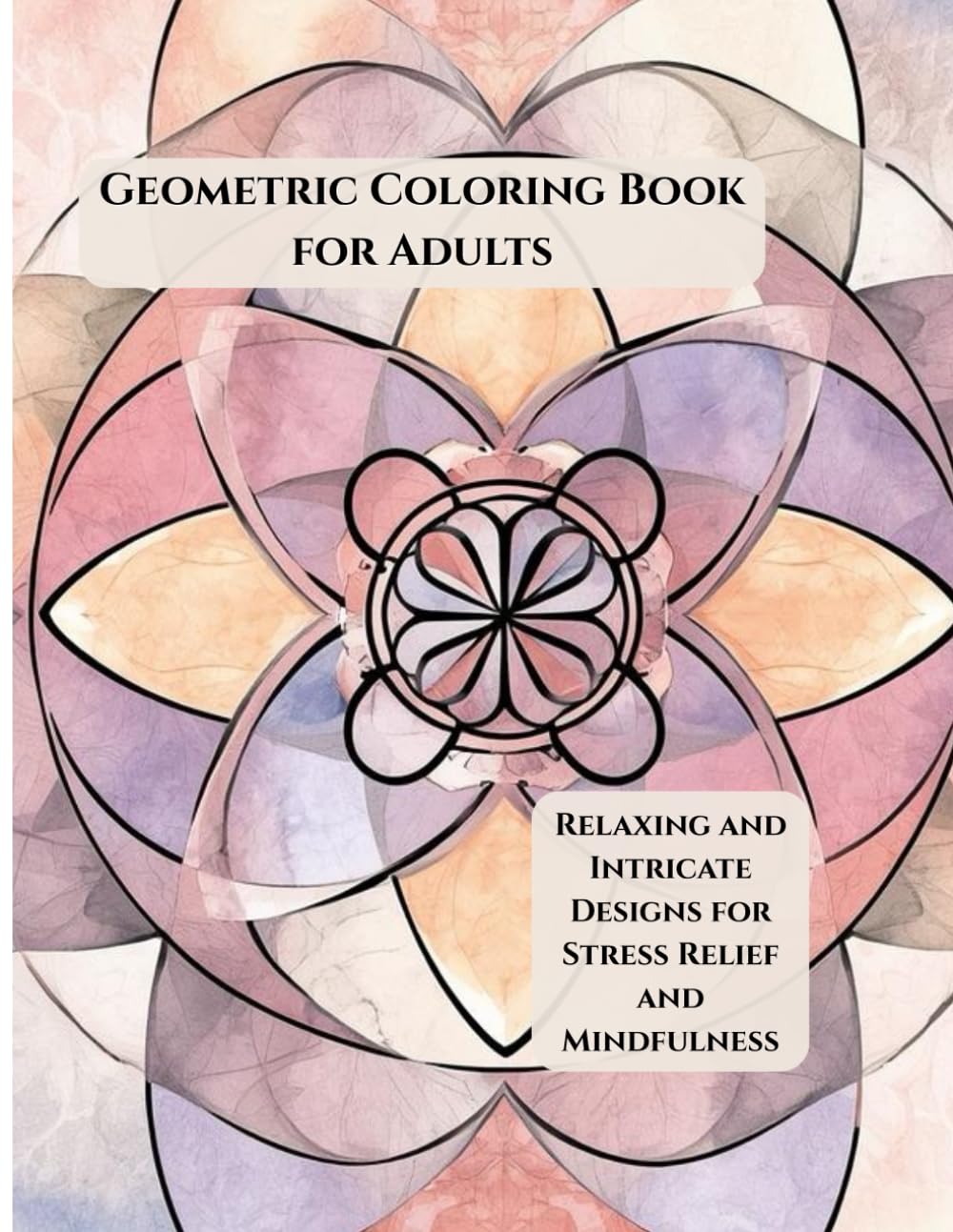 Geometric Coloring Book for Adults: Intricate Patterns for Stress Relief, Focus, and Mindfulness (Mindful Patterns Coloring Series)