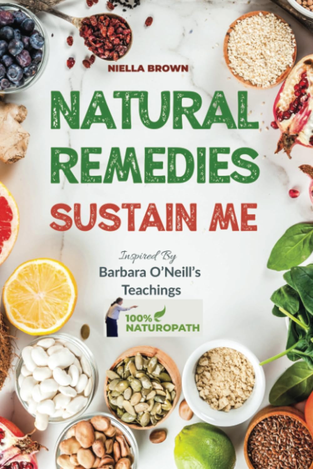 Natural Remedies Sustain Me: Over 100 Herbal Remedies for all Kinds of Ailments- What the Big Pharma Doesn't Want You To Know Inspired By Barbara ... 3 (100% Naturopath With Barbara O'Neill)