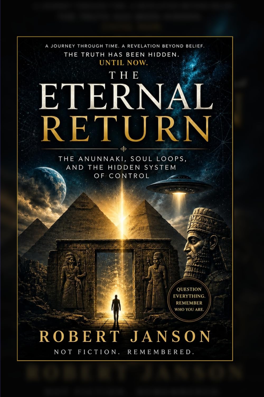 The Eternal Return: Ancient Civilizations, Reincarnation, and the Hidden Prison Beyond Reality