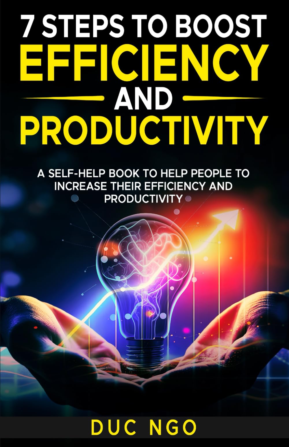 Steps to Boost Efficiency and Productivity: A Self-Help Book to Help People to Increase Their Efficiency and Productivity