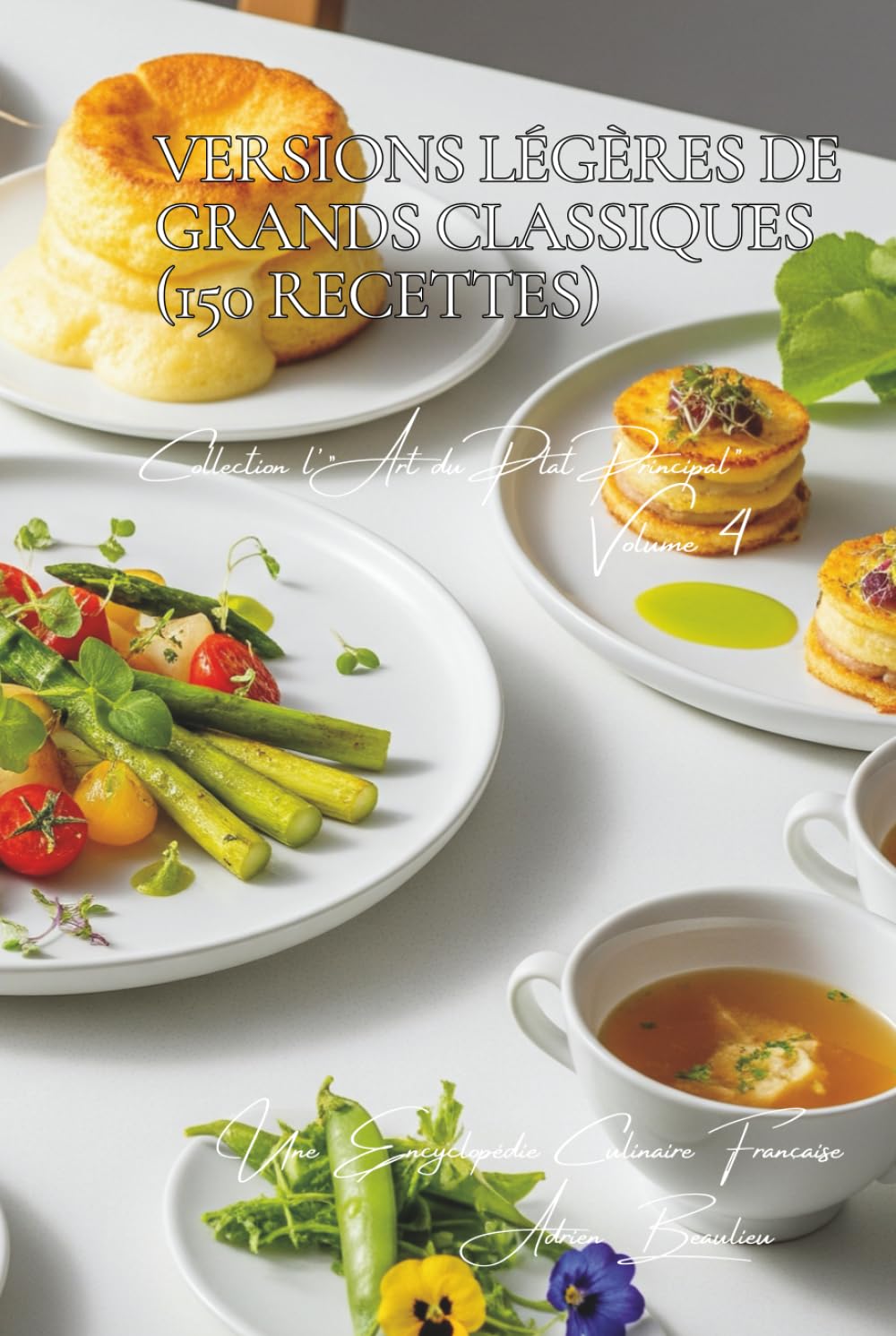 Versions Légères de Grands Classiques ~ 150 Recettes ~ Volume 4: Une Encyclopédie Culinaire Française - Collection "l'Art Français du Plat Principal" ... "l'Art Français du Plat Principal")