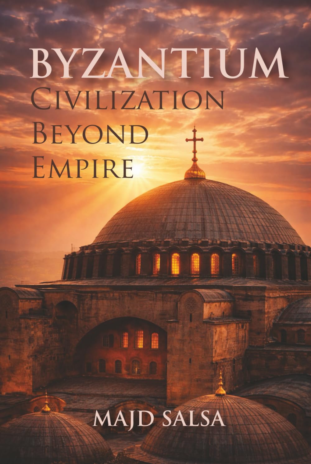Byzantium: Civilization Beyond Empire: Faith, Power, Cities, Law, Art, and the Endurance of Order