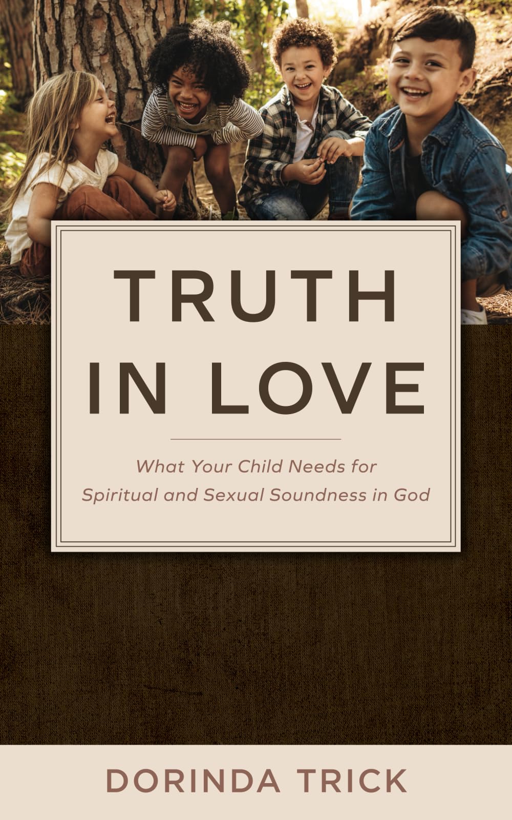 Truth in Love: What Your Child Needs for Spiritual and Sexual Wholeness in God