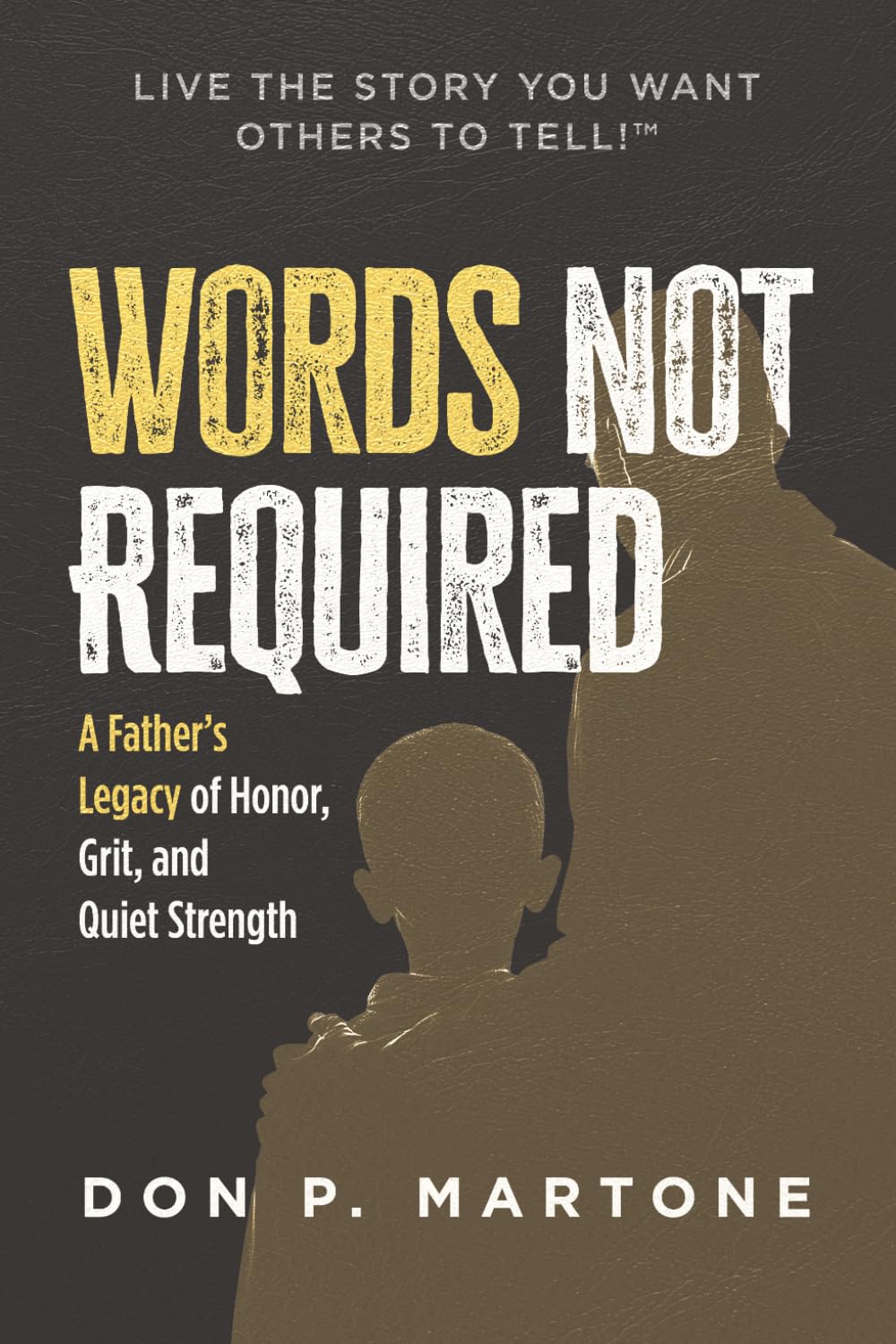 Words Not Required: A Father's Legacy of Honor, Grit, and Quiet Strength
