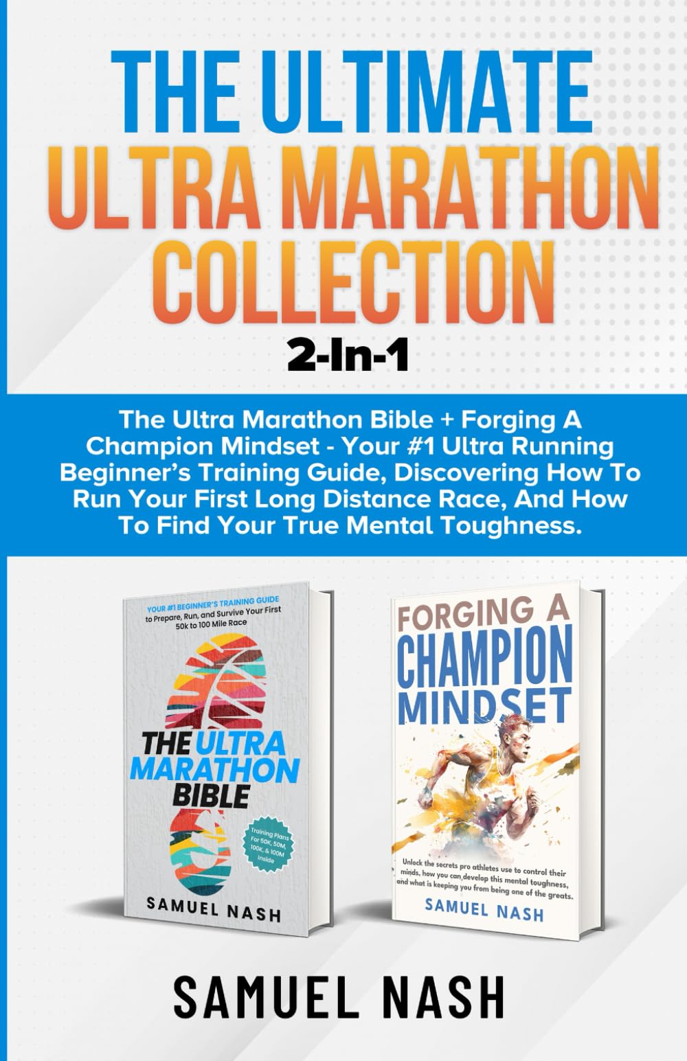 The Ultimate Ultra Marathon Collection: The Ultra Marathon Bible & Forging A Champion Mindset - Your #1 Ultra Running Beginner’s Training Guide