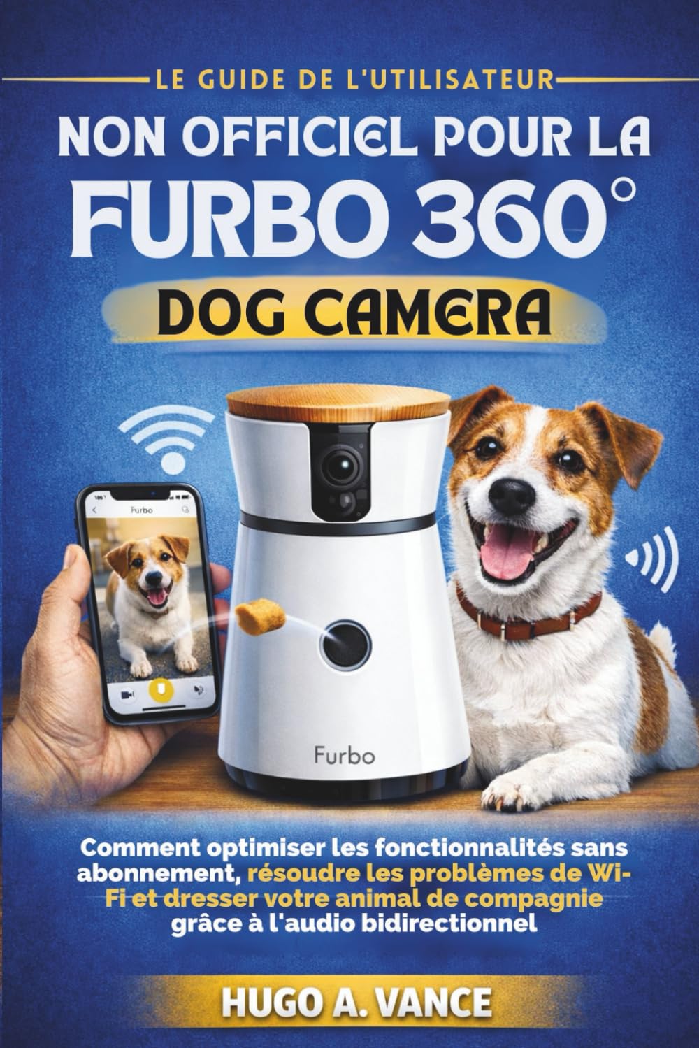 Le Guide de l'utilisateur non officiel pour la Furbo 360° Dog Camera: Comment optimiser les fonctionnalités sans abonnement, résoudre les problèmes de Wi-Fi et dresser votre animal de compagnie gr