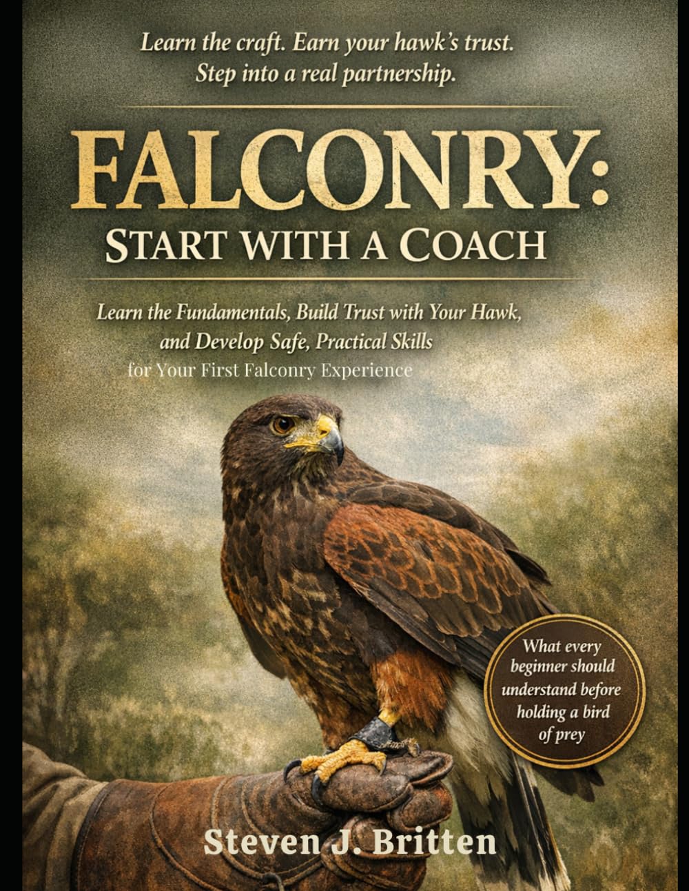 FALCONRY START WITH A COACH: Learn the Fundamentals, Build Trust with Your Hawk, and Develop Safe, Practical Skills for Your First Falconry Experience