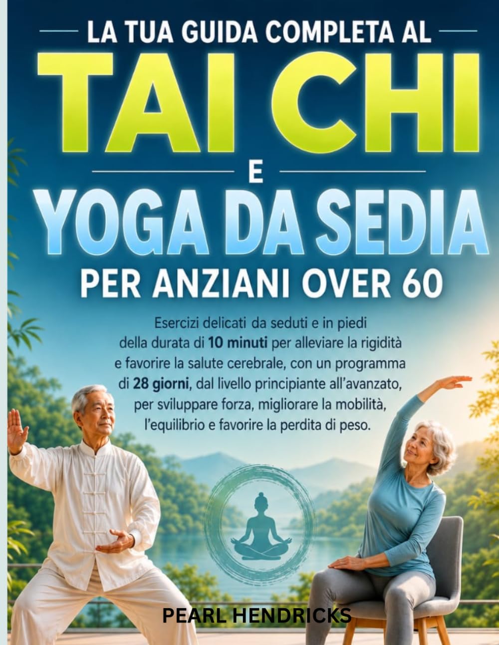 LA TUA GUIDA COMPLETA AL TAI CHI E YOGA DA SEDIA PER ANZIANI OVER 60: Esercizi leggeri da seduti e in piedi della durata di 10 minuti per la salute del cervello, la forza, la mobilità e l'equilibrio