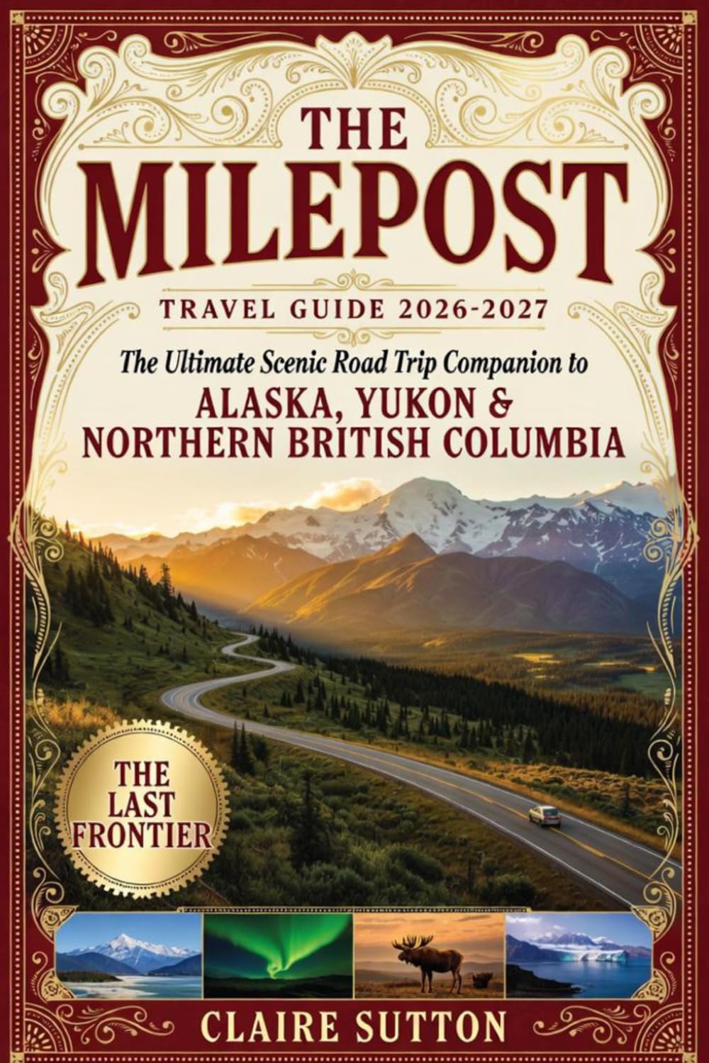 THE MILEPOST TRAVEL GUIDE 2026-2027: The Ultimate Scenic Road Trip Companion to ALASKA|YUKON|NORTHERN BRITISH COLUMBIA- Hidden Stops|Wildlife|Lodges|Fuel Stations|Itineraries & Adventure Planning Tips