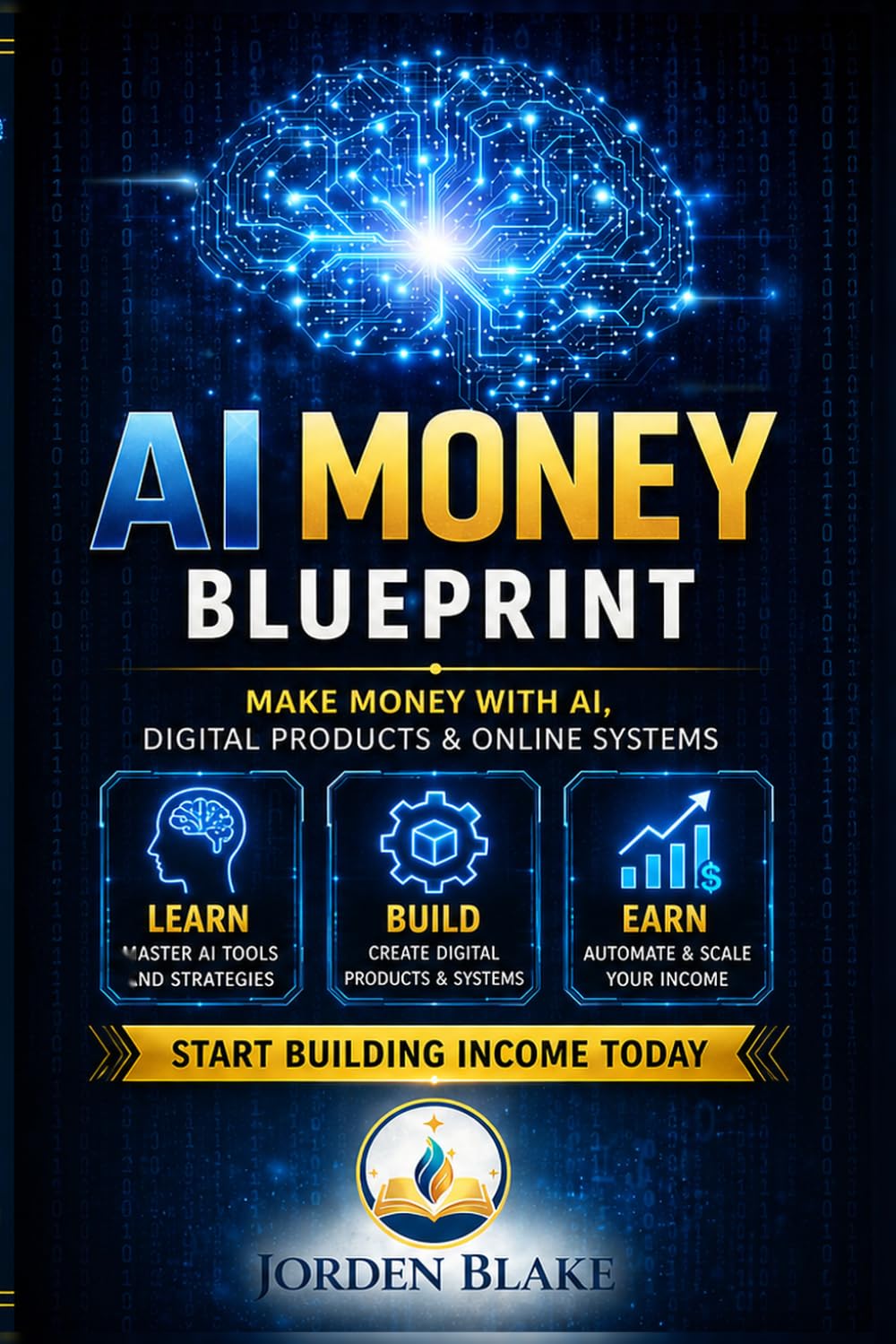 AI Money Blueprint: How to Build Real Income with Artificial Intelligence, Digital Products, and Online Systems (Step-by-Step for Beginners)
