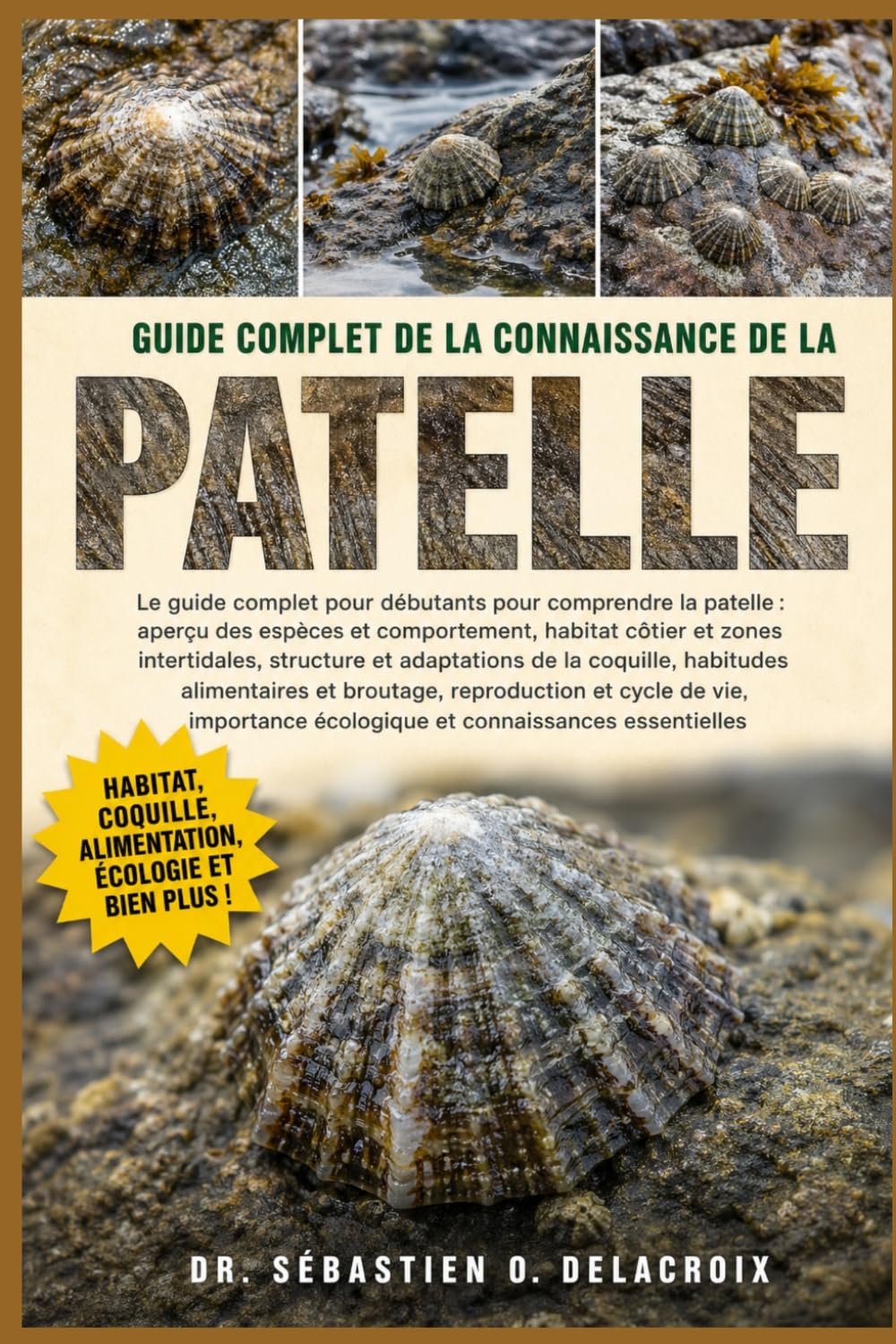 GUIDE COMPLET DE LA CONNAISSANCE DE LA PATELLE: Le guide complet pour débutants pour comprendre la patelle : aperçu des espèces.....importance écologique et connaissances essentielles