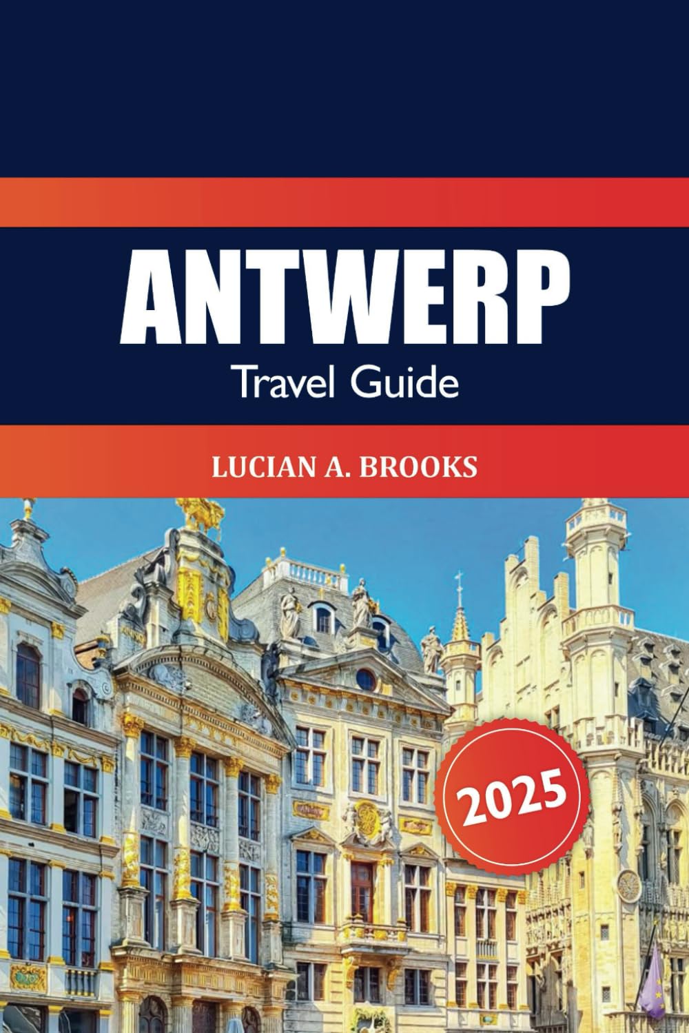 Antwerp Travel Guide 2025: Discover Belgium's Hidden Gem, Top Attractions, Culture, Historic Landmarks, Culinary and Adventure