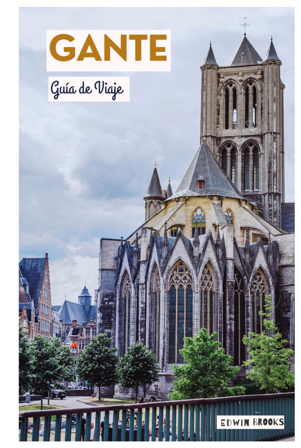 Gante Guía de Viaje: Planificación del viaje, atracciones, museos, cruceros por los canales, gastronomía e itinerarios prácticos