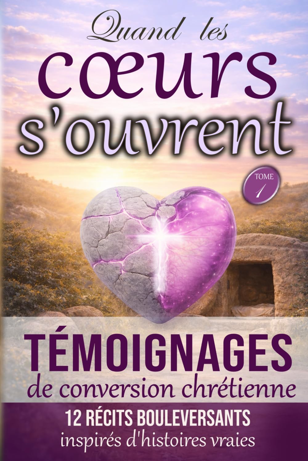 Quand les coeurs s'ouvrent — Tome 1: Témoignages de conversion et de foi chrétienne — 12 récits bouleversants inspirés d’histoires vraies (A cœurs ouverts : recueils de témoiganges chrétiens)