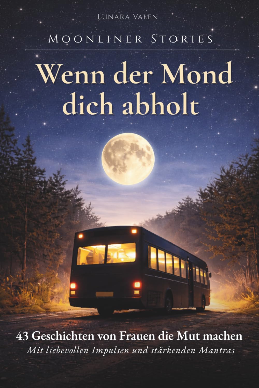 Moonliner Stories - Wenn der Mond dich abholt: 43 Geschichten von Frauen, die Mut machen. Mit liebevollen Impulsen und stärkenden Mantras für innere Ruhe, klare Gedanken und den Weg zurück zu dir.