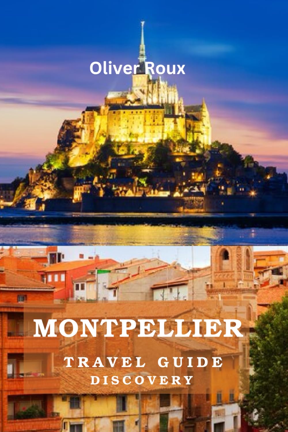 Montpellier Travel Guide Discovery: Escape to France: The Must-Have Travel Companion for Your Adventure (2025 Travel Guide to France)