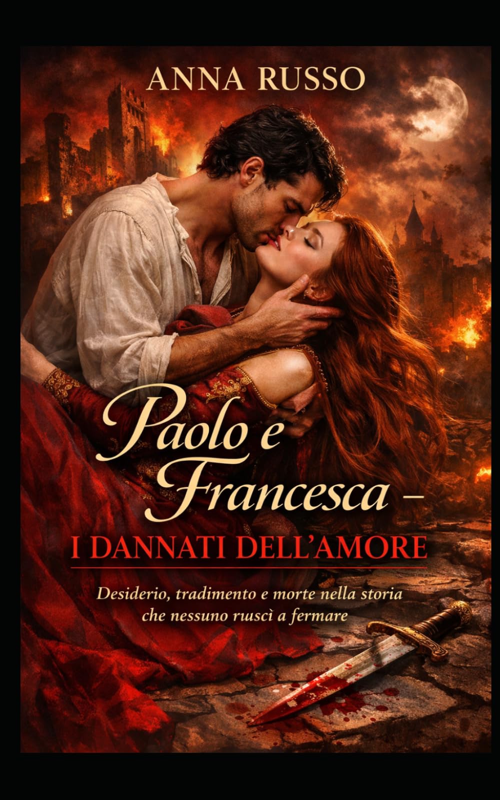 Paolo e Francesca - I dannati dell'amore: Desiderio, tradimento e morte nella storia che nessuno riuscì a fermare (Amore e Potere)