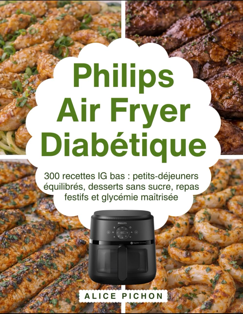 Philips Air Fryer Diabétique: 300 recettes IG bas : petits-déjeuners équilibrés, desserts sans sucre, repas festifs et glycémie maîtrisée