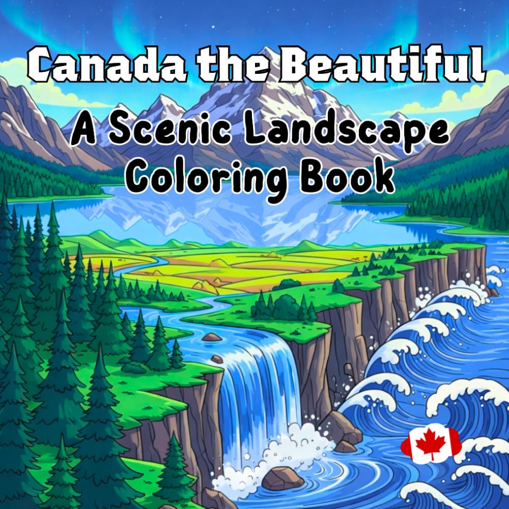 Canada the Beautiful A Scenic Landscape Coloring Book: Majestic Mountains, Serene Lakes, Forest Trails & Northern Lights for Relaxation and Stress Relief