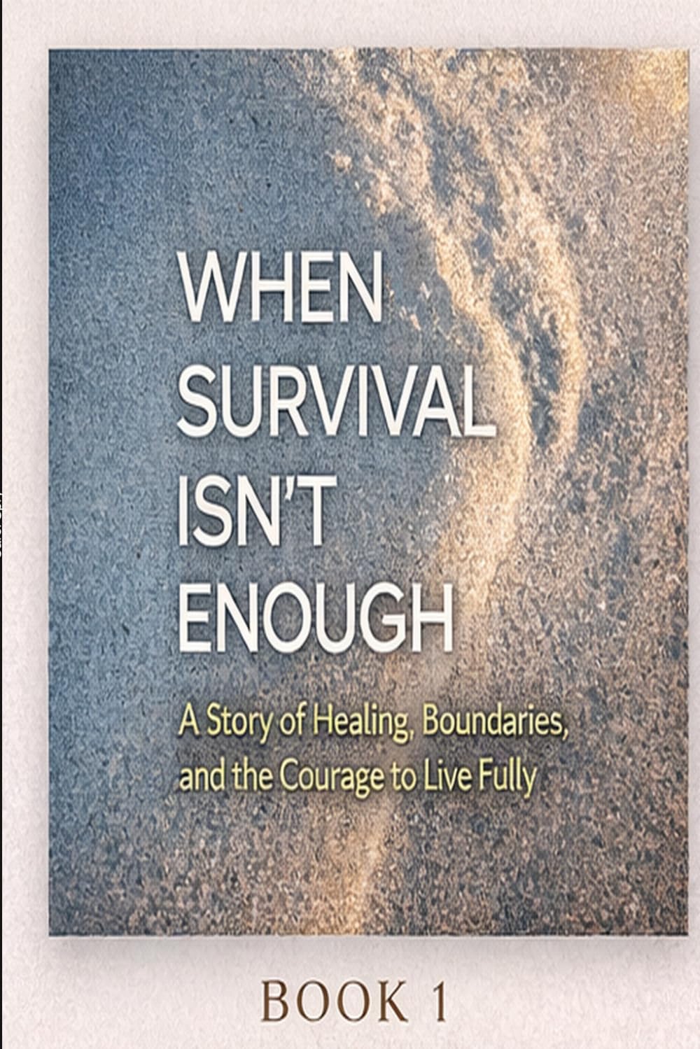 WHEN SURVIVAL ISN’T ENOUGH: A Story of Healing, Boundaries, and the Courage to Live Fully (The After Survival Series)