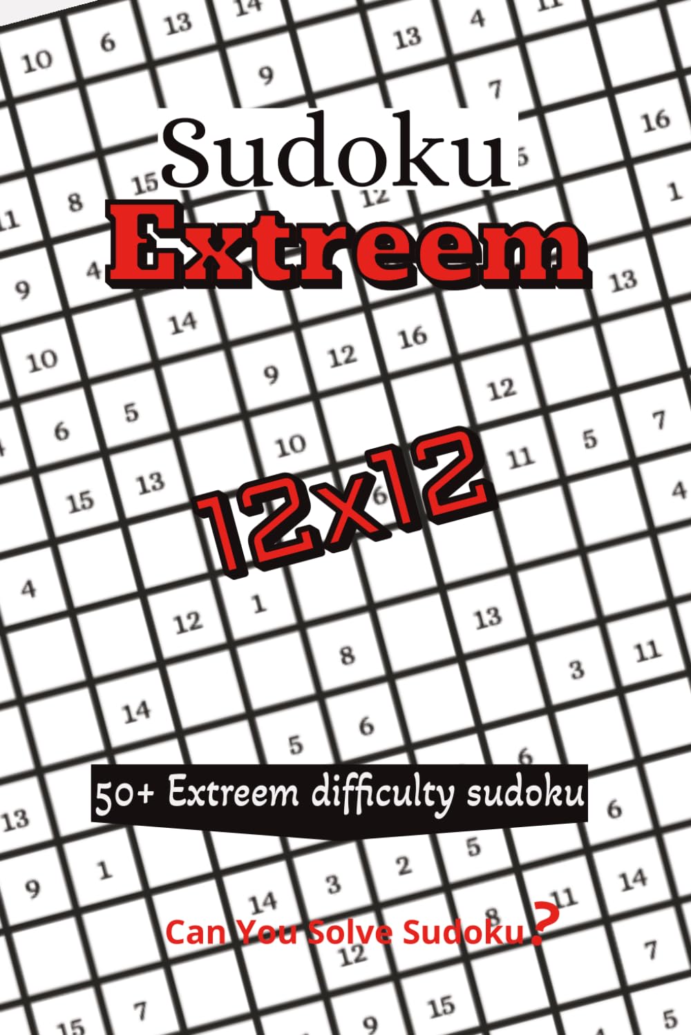 Sudoku Extreem: Extreem Difficulty sudoku puzzles | 12x12 grid | Very hard puzzles | 6x9 inches, 110 pages | 50+ Puzzles | solutions included