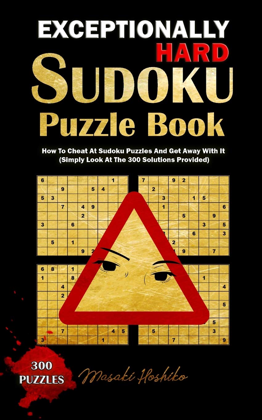 Exceptionally Hard Sudoku Puzzle Book: How To Cheat At Sudoku Puzzles And Get Away With It (Simply Look At The 300 Solutions Provided)