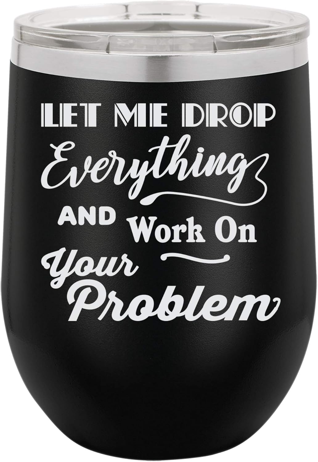 "Let Me Drop Everything and Work on Your Problem" Funny Office Design Engraved Insulated Stainless Steel Wine Tumbler, 12 Oz., Green