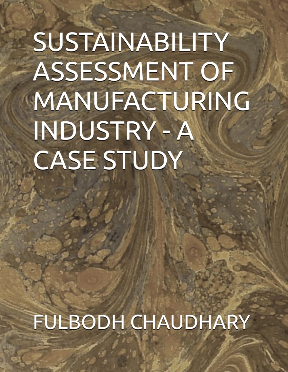 SUSTAINABILITY ASSESSMENT OF MANUFACTURING INDUSTRY - A CASE STUDY