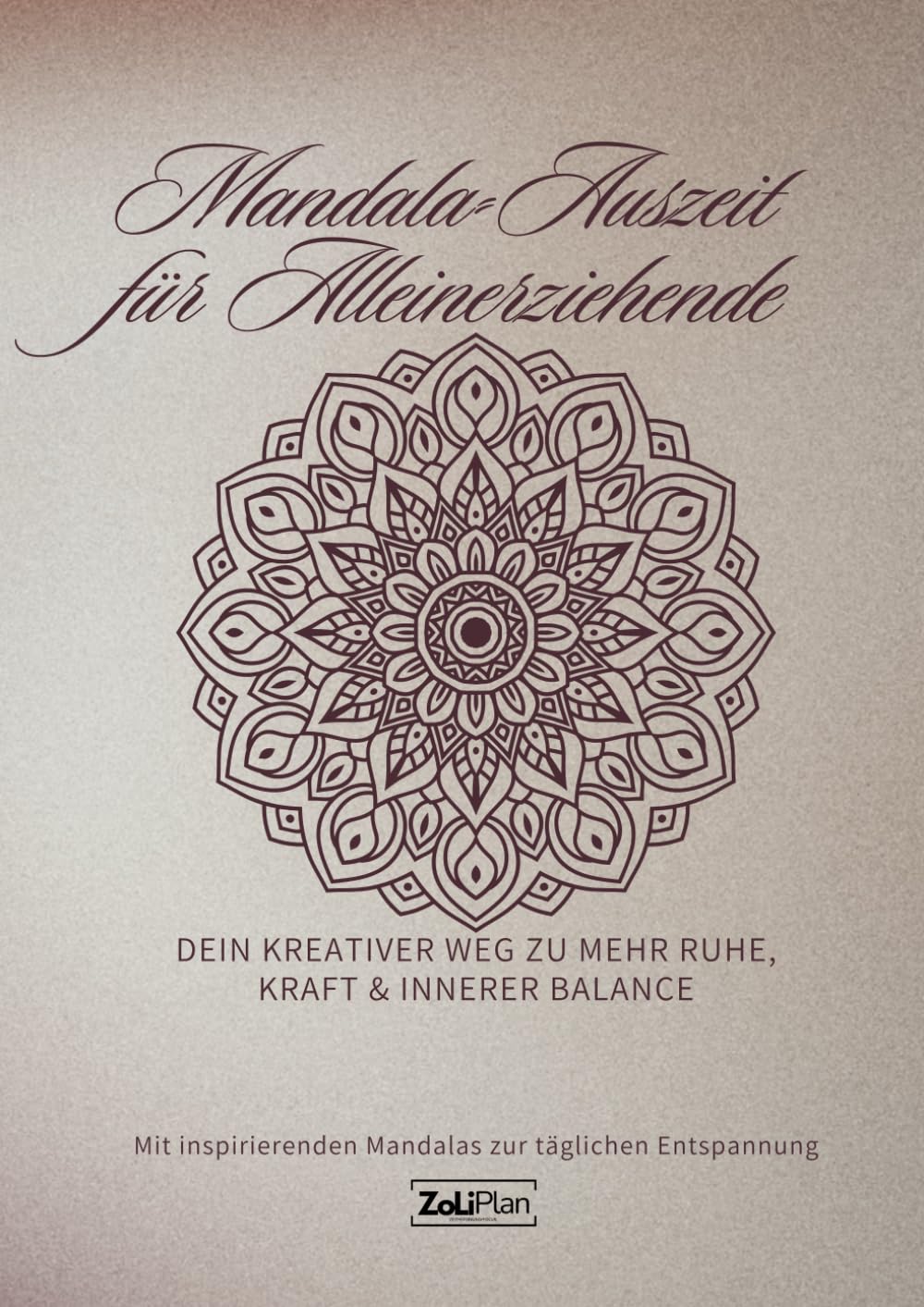 Mandala-Auszeit für Alleinerziehende: Dein kreativer Weg zu mehr Ruhe, Kraft & innerer Balance Mit inspirierenden Mandalas zur täglichen Entspannung