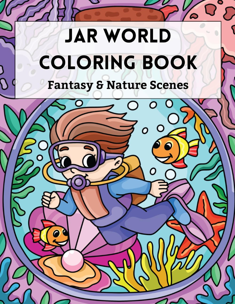 Jar World Coloring Book: Fun Animal, Fantasy & Nature Scenes Inside Jars, Easy Coloring Pages for Beginners Ages 6-10