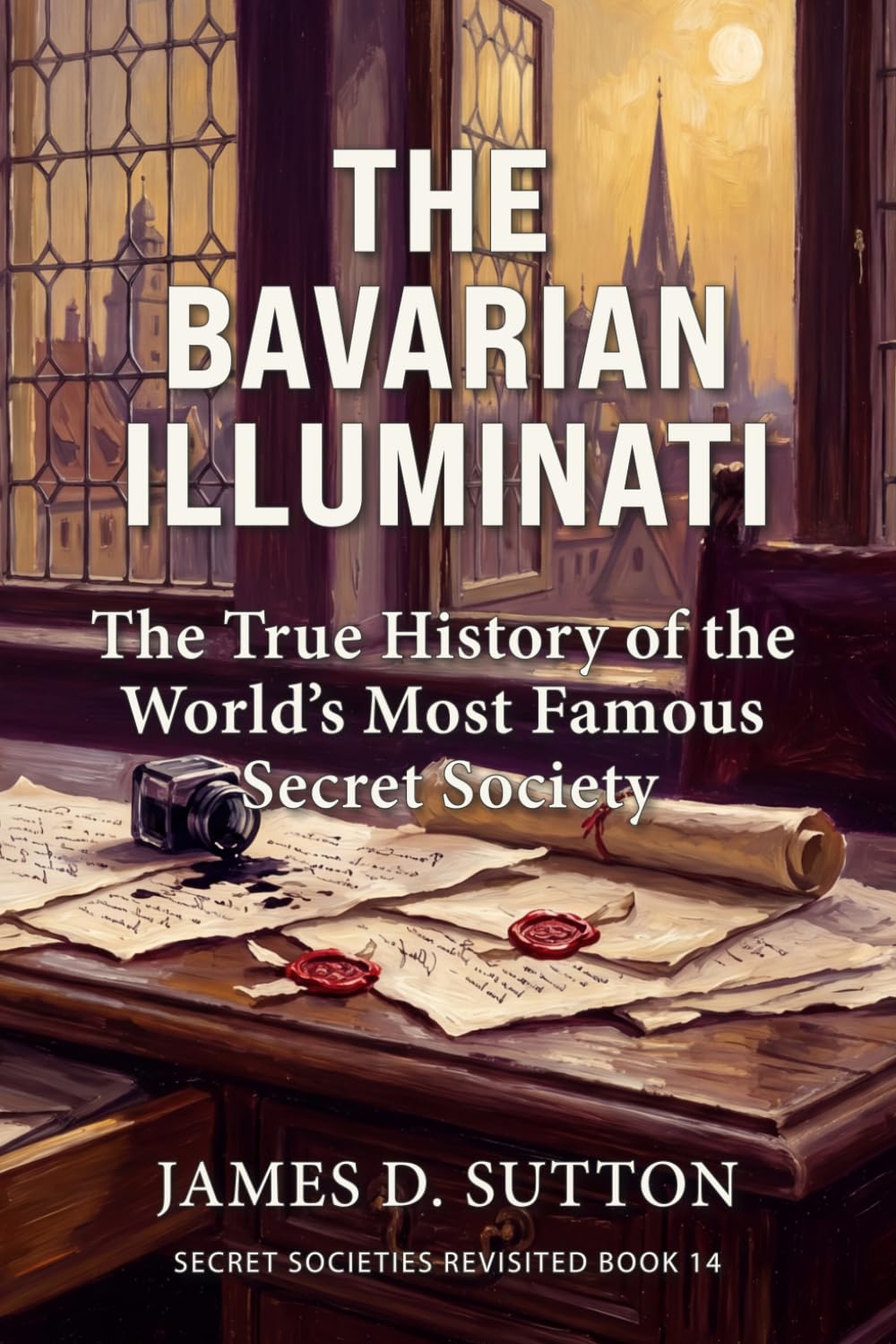 The Bavarian Illuminati: The True History of the World's Most Famous Secret Society (Secret Societies Revisited)