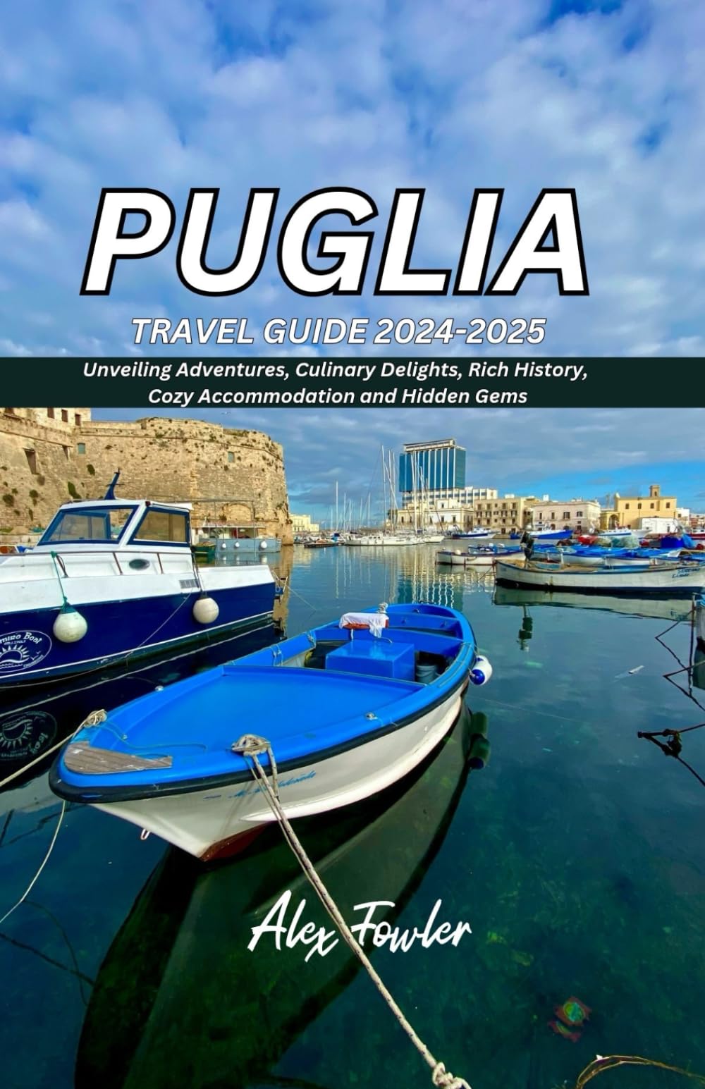 PUGLIA TRAVEL GUIDE 2024-2025: Unveiling Adventures, Culinary Delights, Rich History, Cozy Accommodation and Hidden Gems