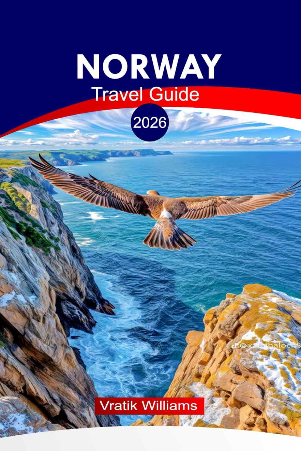 NORWAY TRAVEL GUIDE 2026: Explore Norway 2026: Practical Tips, Maps & Routes from Oslo to the Arctic, Culture, Epic Itineraries & Hidden Gems