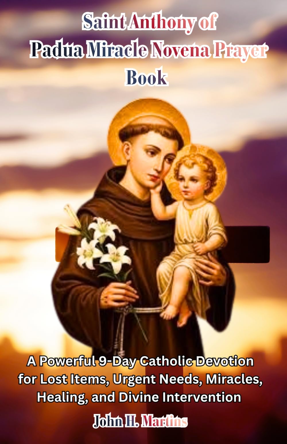 Saint Anthony of Padua Miracle Novena Prayer Book: A Powerful 9-Day Catholic Devotion for Lost Items, Urgent Needs, Miracles, Healing, and Divine Intervention