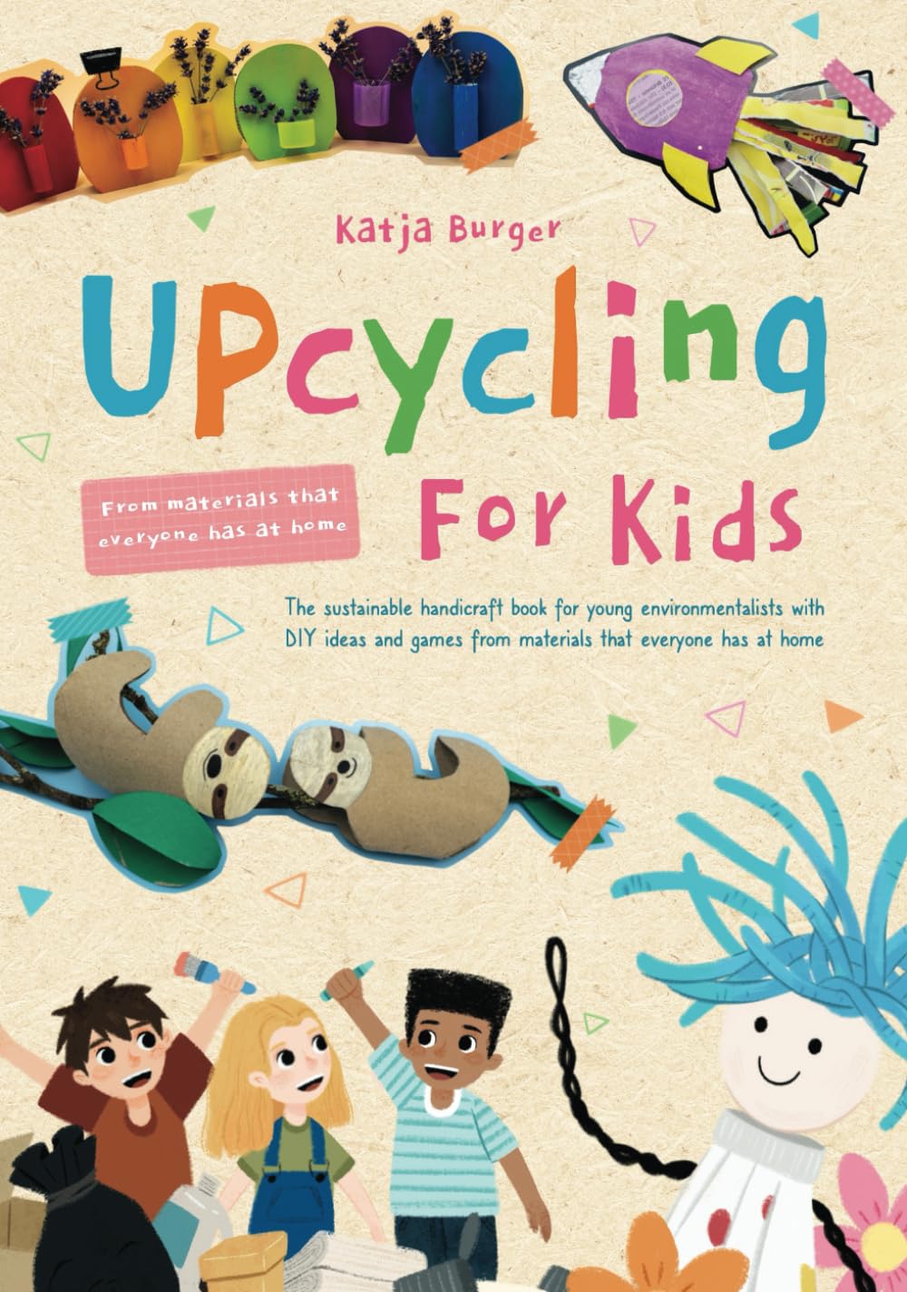 Upcycling for Kids: The sustainable handicraft book for young environmentalists with DIY ideas and games from materials that everyone has at home